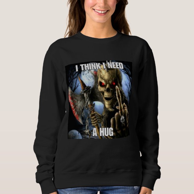 I Need A Hug Funny Cringe Hard Skeleton Meme Sweatshirt (Front)