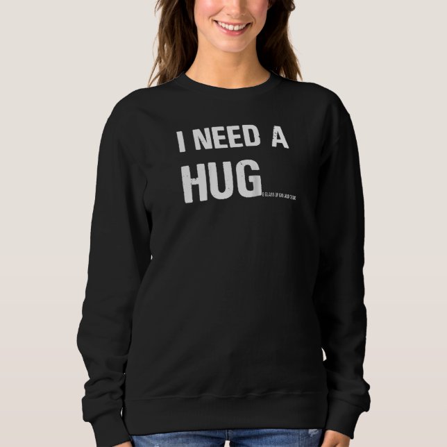 I Need A Hug Funny Pun I Need A Huge Glass Of Gin  Sweatshirt (Front)