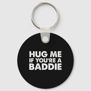 I Need A Hug Me If Youre A Baddie Funny Gag Men Key Ring