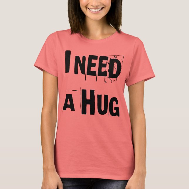 I NEED A HUG T SHIRT (Front)