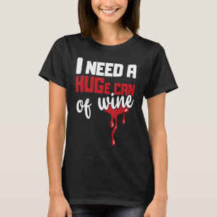 I Need a HUGe Can of Wine Alcohol Hug Tanned Wine T-Shirt