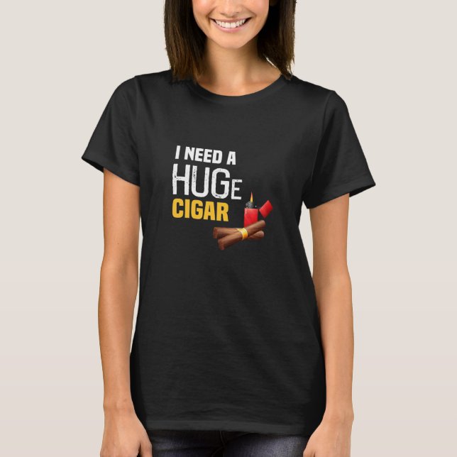 I need a huge cigar   T-Shirt (Front)