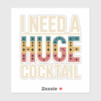 I Need A Huge Cocktail