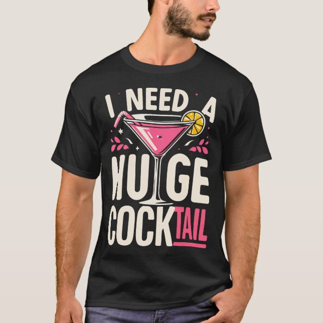 I Need A Huge Cocktail Adult Joke Funny Drinking Q T-Shirt (Front)