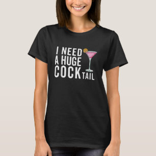 I Need a Huge COCKtail  Funny Adult Humor Drinking T-Shirt