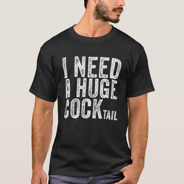I Need A Huge Cocktail Funny Adult Humor Drinking T-Shirt (Front)