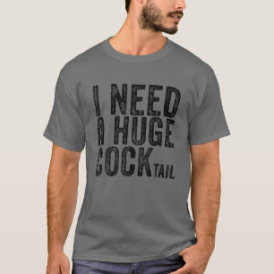 I Need A Huge Cocktail Funny Adult Humour Drinking T-Shirt
