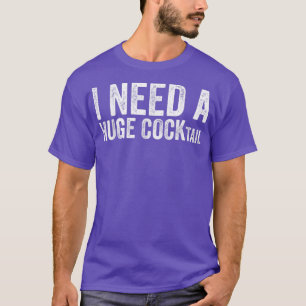 I Need a Huge COCKtail Funny Adult Humour Drinking T-Shirt