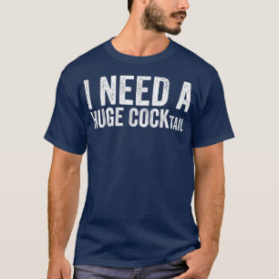 I Need a Huge COCKtail Funny Adult Humour Drinking T-Shirt