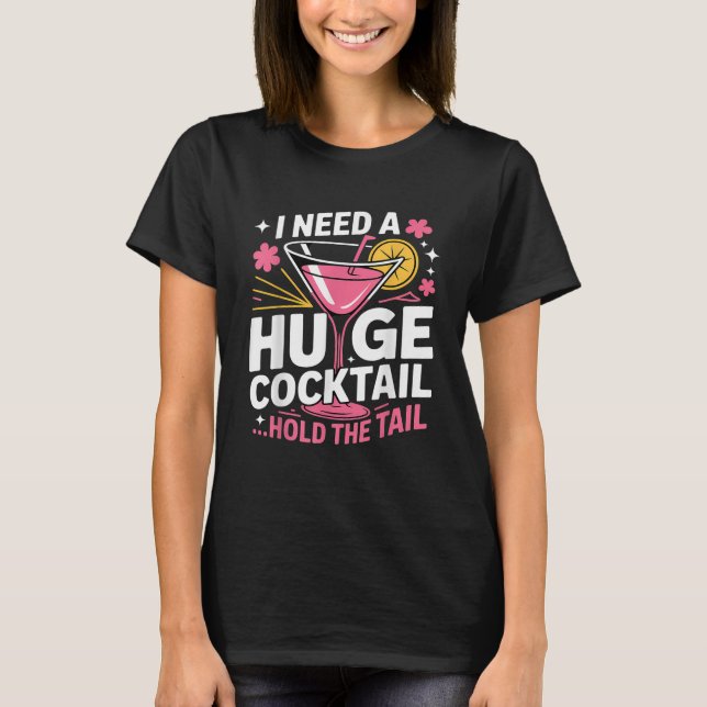 I Need A Huge Cocktail Funny T-Shirt (Front)