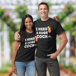 I Need a Huge COCKtail Funny T-Shirt 