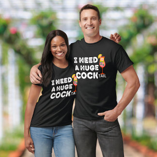 I Need a Huge COCKtail Funny T-Shirt