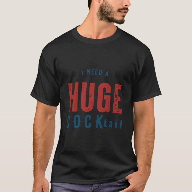 I Need A Huge Cocktail Humor Drinking T-Shirt (Front)