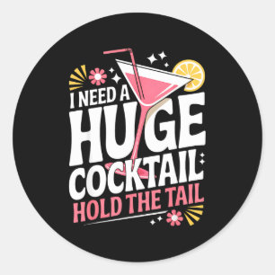 I Need A Huge Coctail Funny Adult Humor Funny Drin Classic Round Sticker