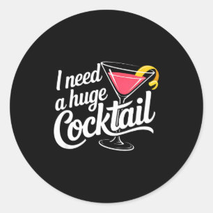 I Need A Huge Coctail Funny Adult Humor Funny Drin Classic Round Sticker