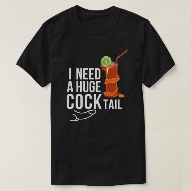 I Need A Huge coock*tail Funny Adult Humour  T-Shirt (Design Front)