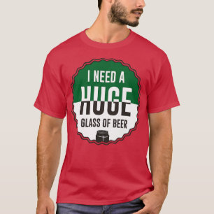 I Need A Huge Glass Of Beer T-Shirt