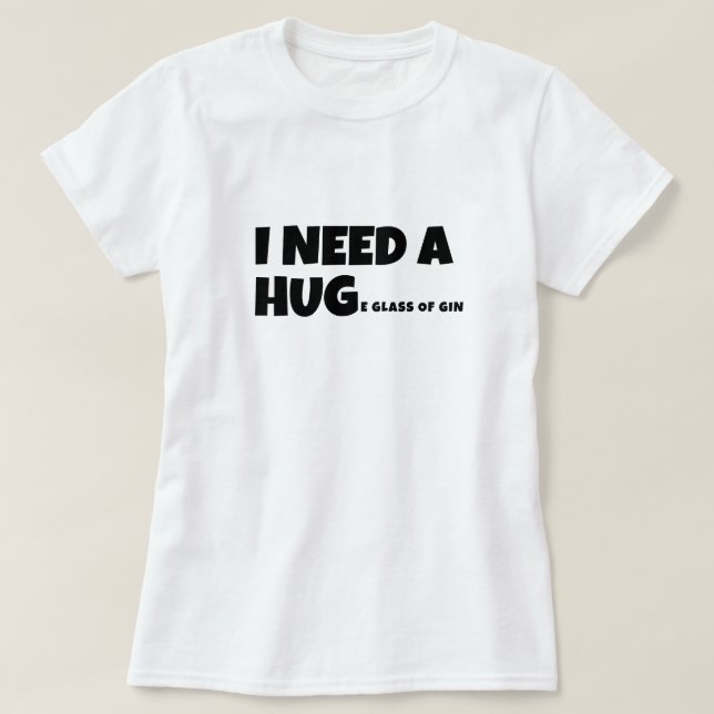 I need a huge glass of gin T-Shirt (Design Front)