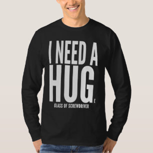 I Need A Huge glass of Screwdriver Sarcastic T-Shirt
