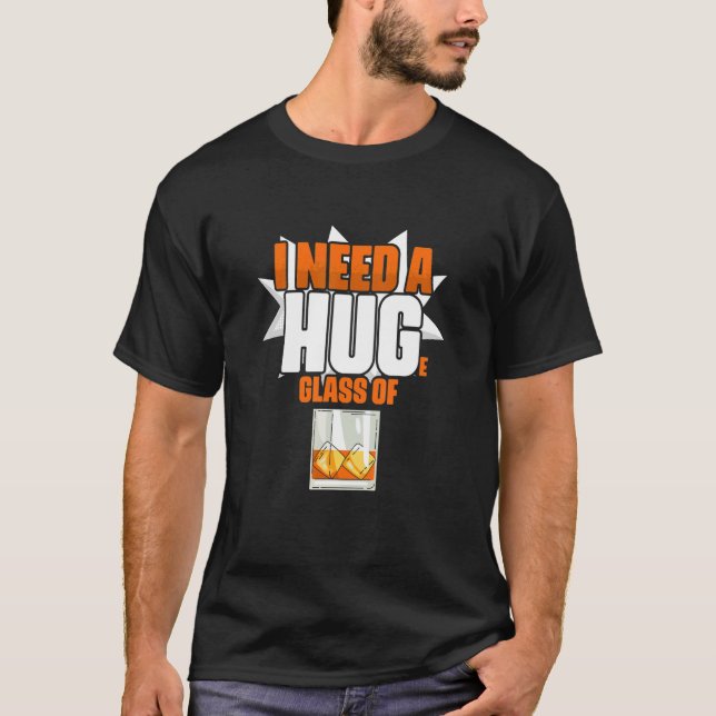 I Need A HUGe Glass Of Whiskey  Whiskey Drinker Bo T-Shirt (Front)
