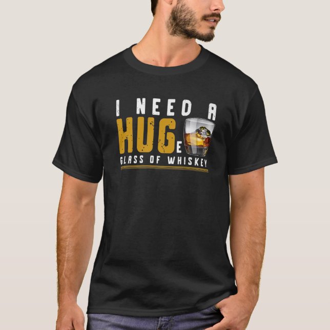I Need A Huge Glass Of Whiskey - Whiskey Lover T-Shirt (Front)