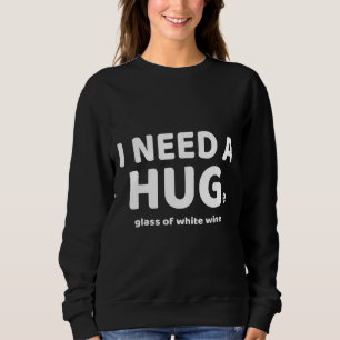 I Need A Huge Glass Of White Wine For Wine Fitted Sweatshirt