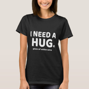 I Need A Huge Glass Of White Wine For Wine Fitted  T-Shirt