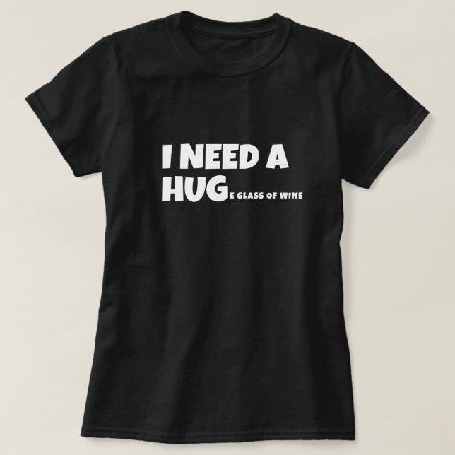 I need a huge glass of wine T-Shirt (Design Front)