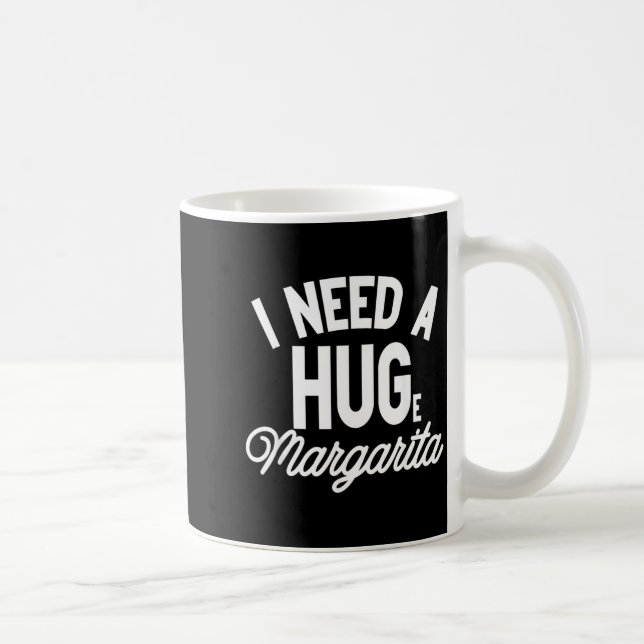 I Need a Huge Margarita Coffee Mug (Right)