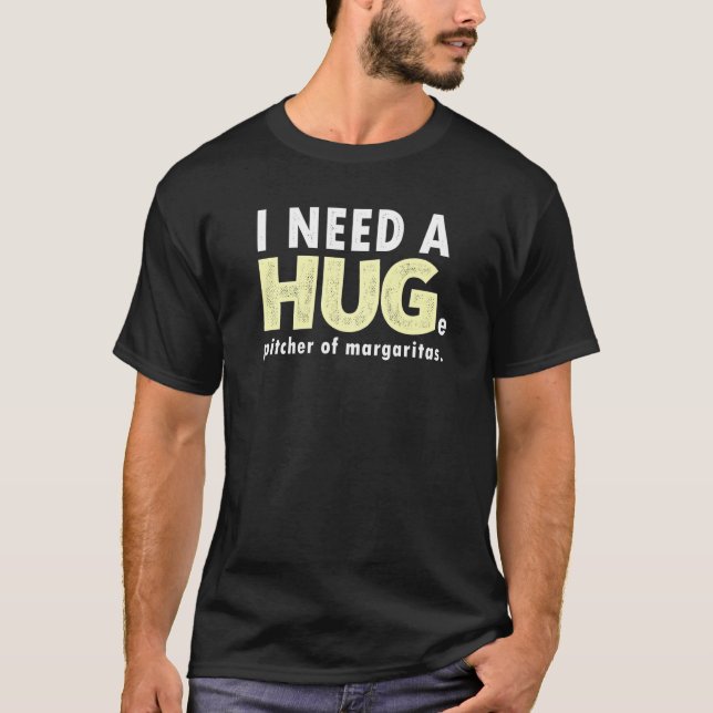 I Need A Huge Margarita Drinking Gear For Men & Wo T-Shirt (Front)
