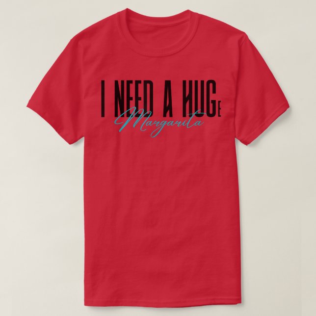 I Need A Huge Margarita Funny party night drinking T-Shirt (Design Front)
