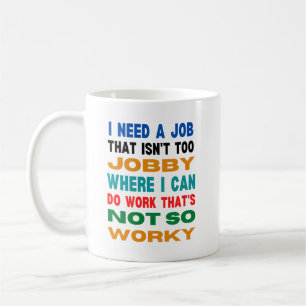 I need a job that isn't too jobby - coffee mug