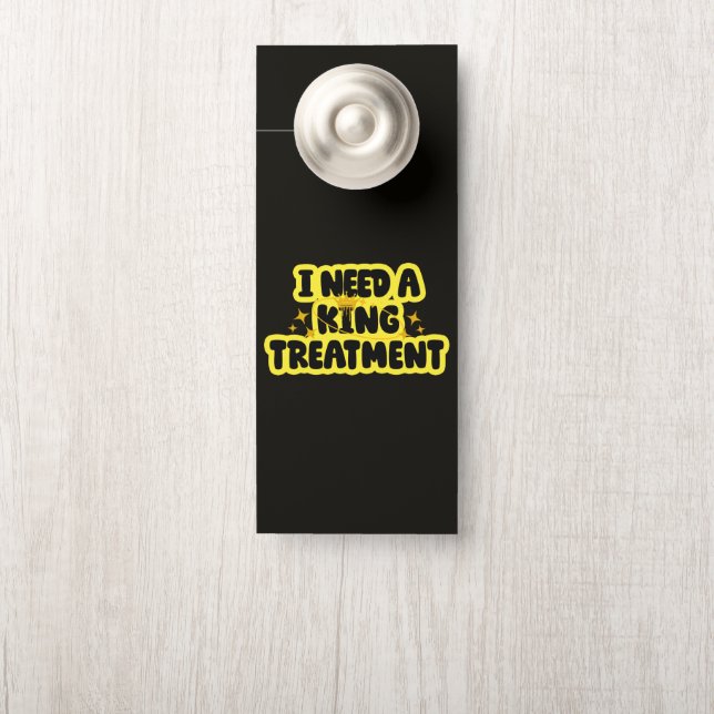 I Need A King Treatment Door Hanger (On Knob)