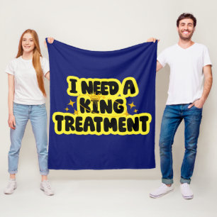 I Need A King Treatment Fleece Blanket