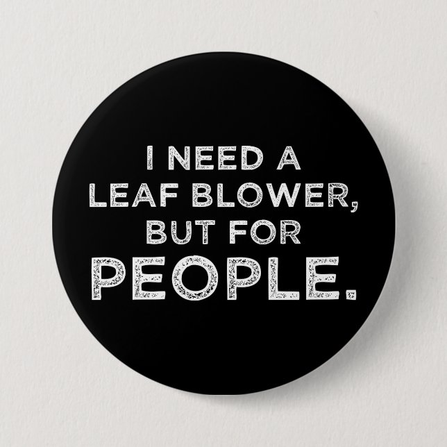 I Need A Leaf Blower, But For People 7.5 Cm Round Badge (Front)