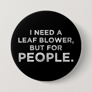 I Need A Leaf Blower, But For People 7.5 Cm Round Badge