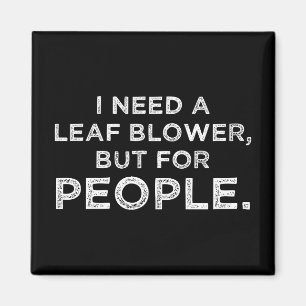 I Need A Leaf Blower, But For People Magnet