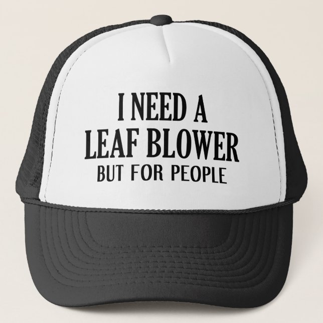 I Need A Leaf Blower But For People Trucker Hat (Front)