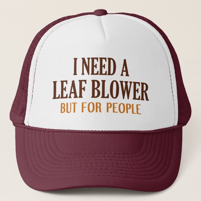 I Need A Leaf Blower But For People Trucker Hat (Front)