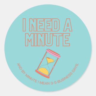 I need a minute! classic round sticker