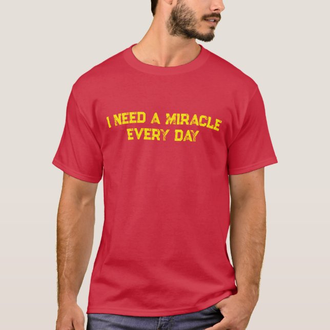 I Need a Miracle Every Day T-Shirt (Front)