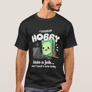 I need a new hobby T-Shirt