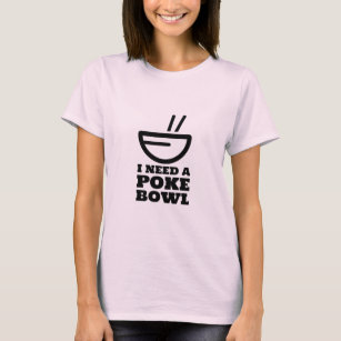 I Need A Poke Bowl T-Shirt