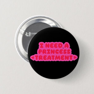 I Need A Princess Treatment 6 Cm Round Badge