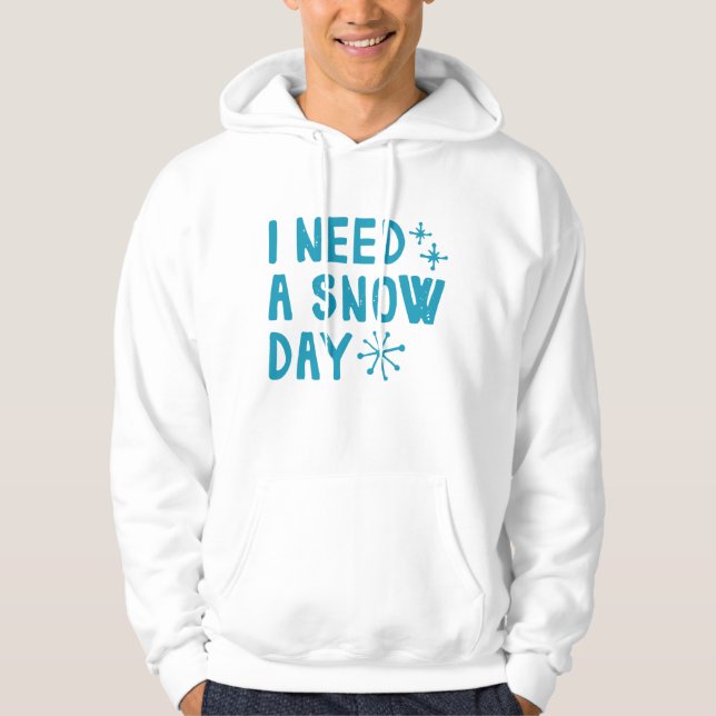 I Need A Snow Day Hoodie (Front)