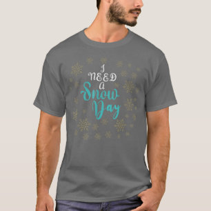 I need a snow day with snowflakes falling 323 T-Shirt