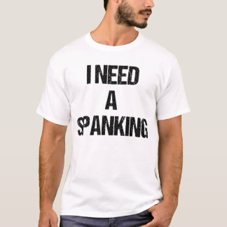 I Need A Spanking T-Shirt