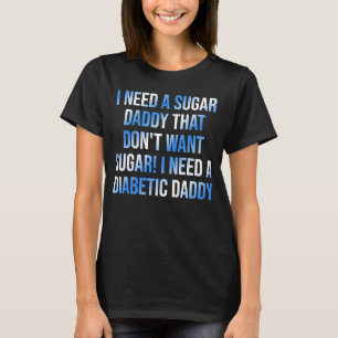 I Need A Suga Daddy That Don't Want Sugar Quote T-Shirt