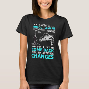 I Need A Time Out Send Me Fishing Fisherman Fishe T-Shirt