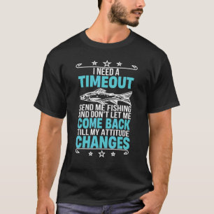 I Need A Timeout Send Me Fishing Fishermen T-Shirt